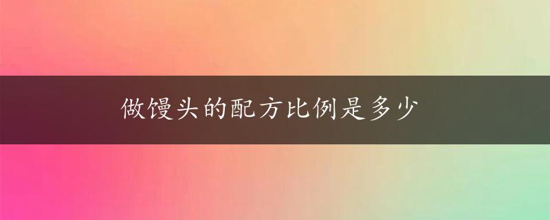 做馒头的配方比例是多少