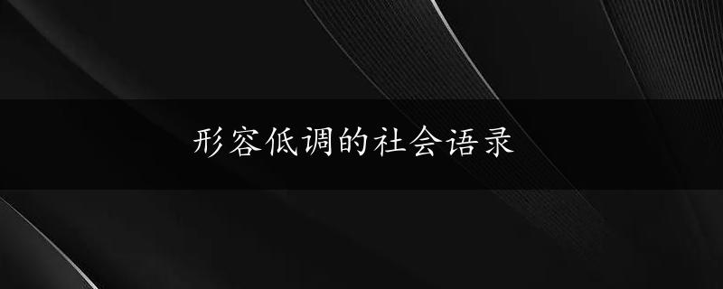 形容低调的社会语录