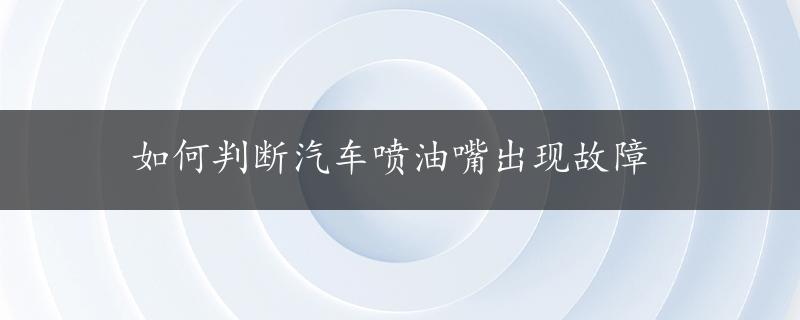 如何判断汽车喷油嘴出现故障