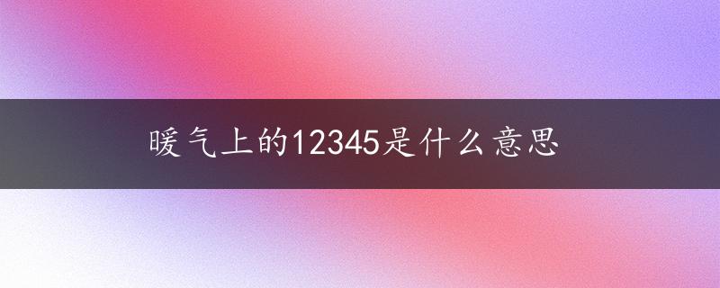 暖气上的12345是什么意思