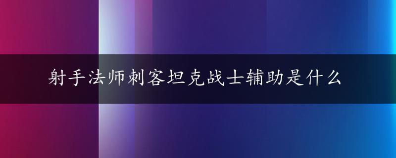 射手法师刺客坦克战士辅助是什么