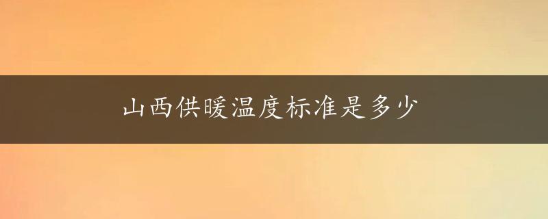 山西供暖温度标准是多少