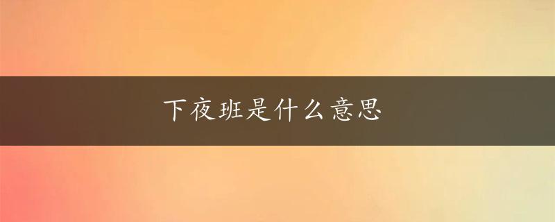 下夜班是什么意思