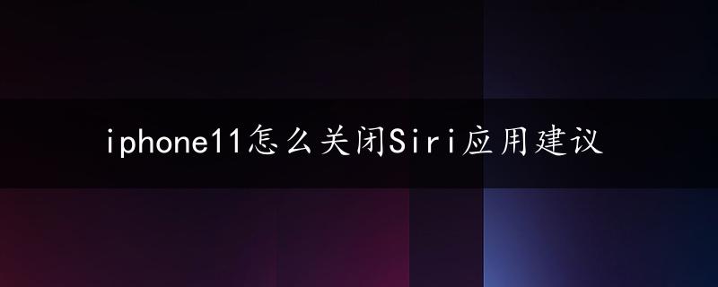 iphone11怎么关闭Siri应用建议