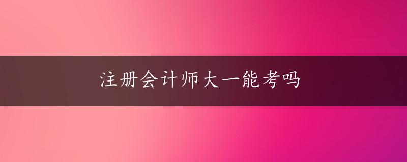 注册会计师大一能考吗