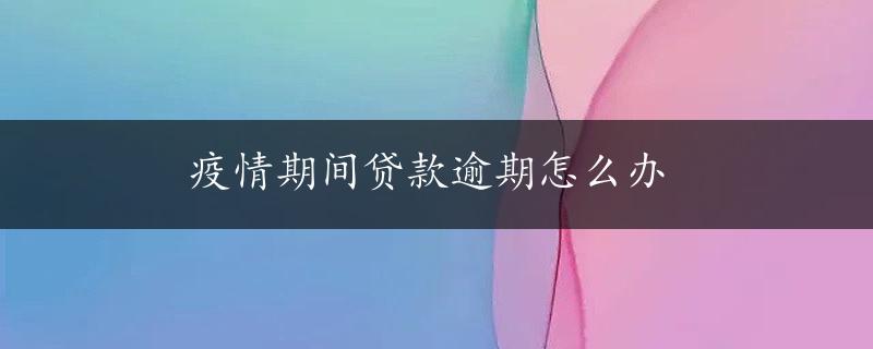 疫情期间贷款逾期怎么办