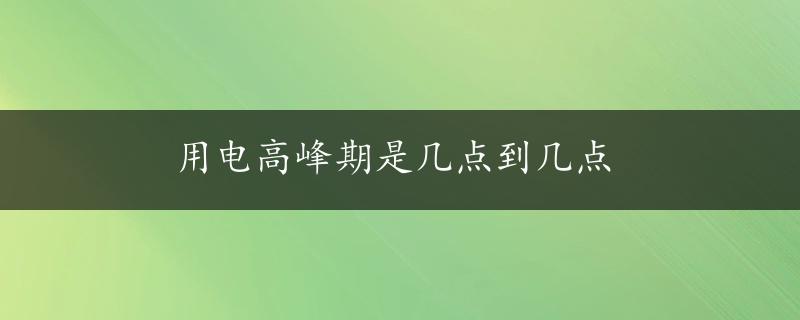 用电高峰期是几点到几点