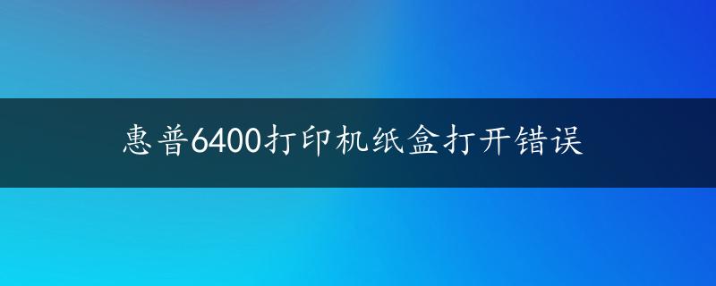 惠普6400打印机纸盒打开错误