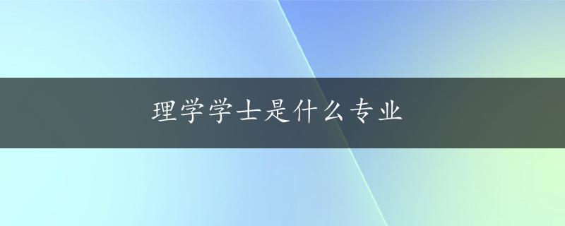 理学学士是什么专业