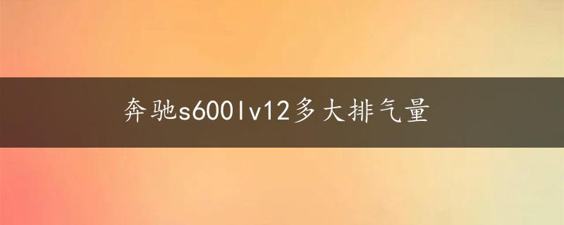 奔驰s600lv12多大排气量