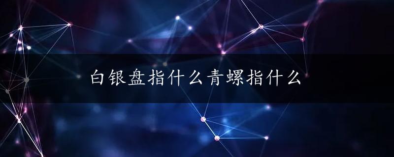 白银盘指什么青螺指什么