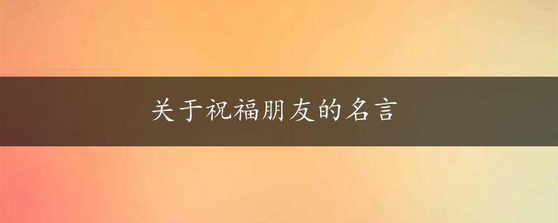 关于祝福朋友的名言