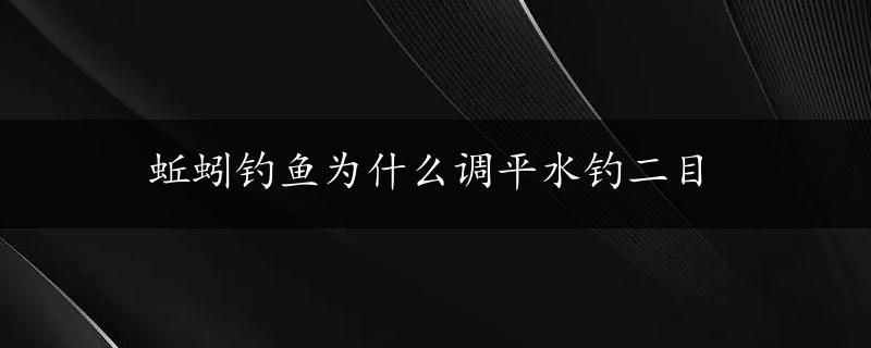 蚯蚓钓鱼为什么调平水钓二目