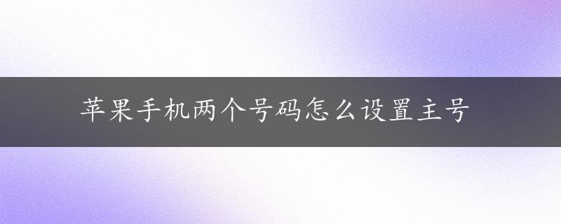 苹果手机两个号码怎么设置主号