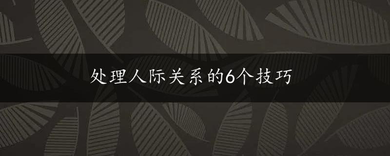 处理人际关系的6个技巧