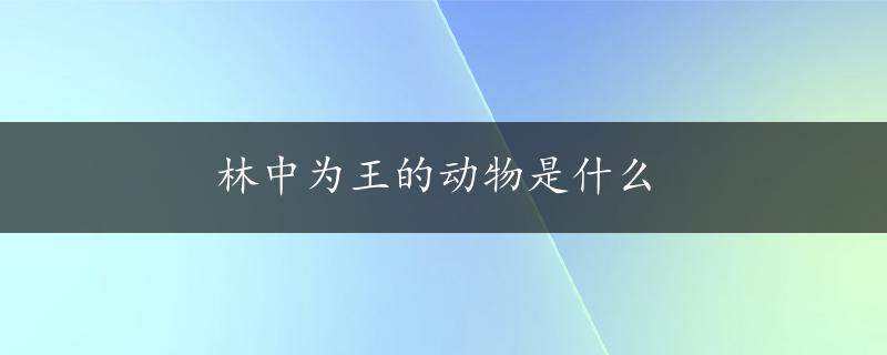 林中为王的动物是什么