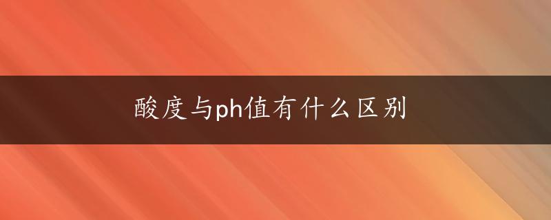 酸度与ph值有什么区别