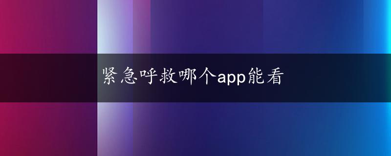 紧急呼救哪个app能看