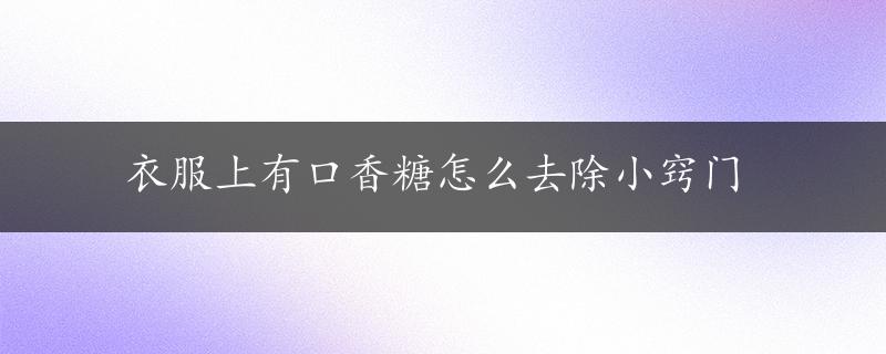 衣服上有口香糖怎么去除小窍门