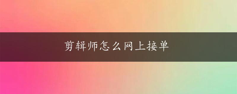 剪辑师怎么网上接单