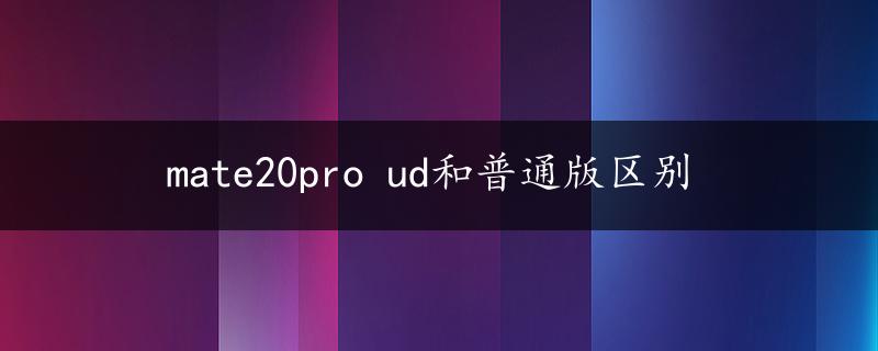 mate20pro ud和普通版区别