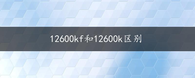 12600kf和12600k区别