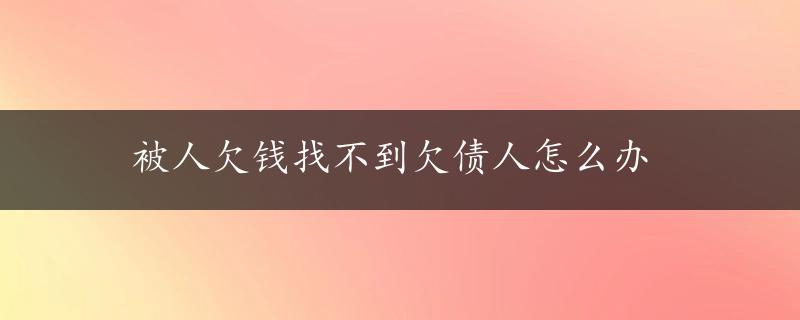 被人欠钱找不到欠债人怎么办