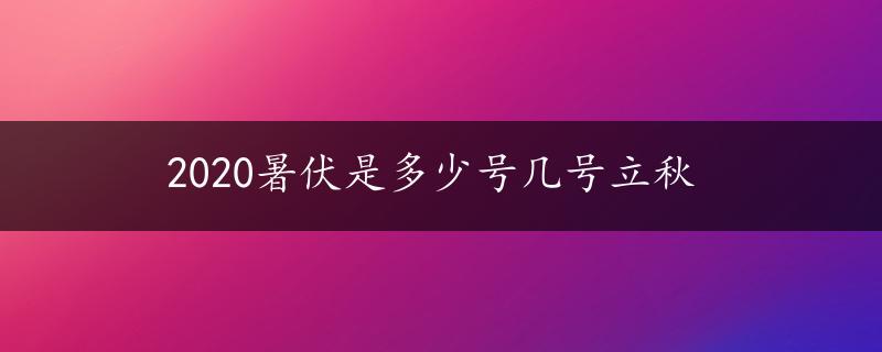 2020暑伏是多少号几号立秋