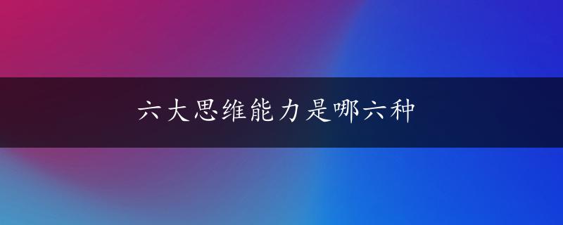 六大思维能力是哪六种