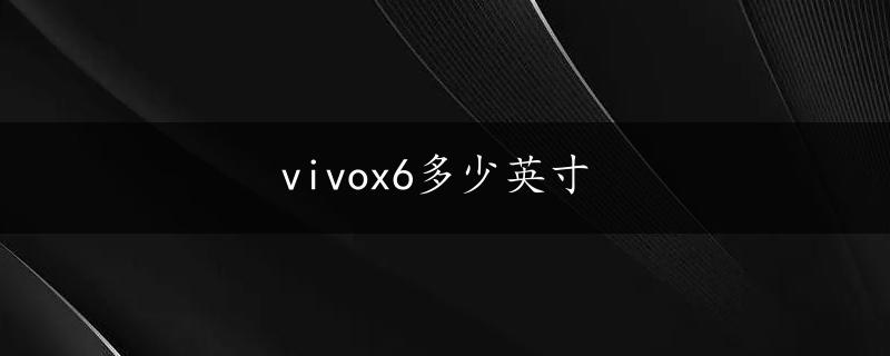 vivox6多少英寸