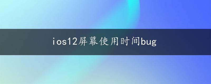 ios12屏幕使用时间bug