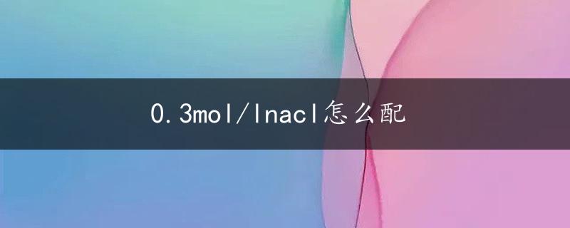 0.3mol/lnacl怎么配