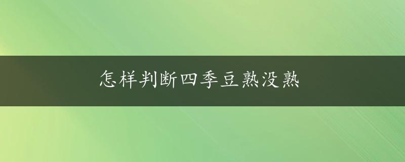 怎样判断四季豆熟没熟