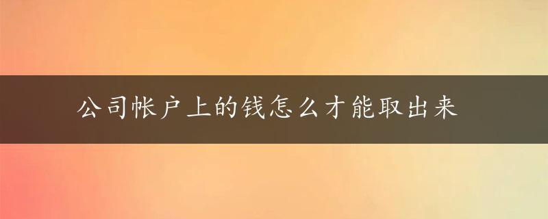 公司帐户上的钱怎么才能取出来