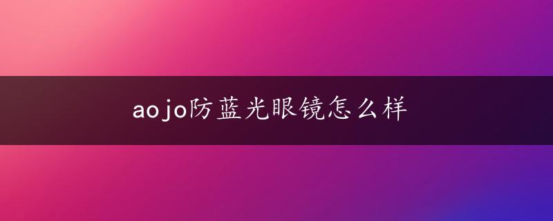 aojo防蓝光眼镜怎么样