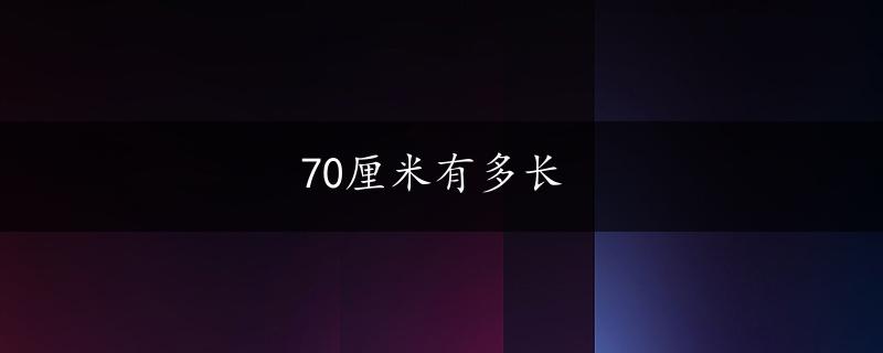 70厘米有多长