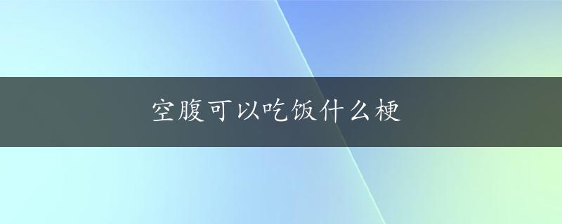 空腹可以吃饭什么梗