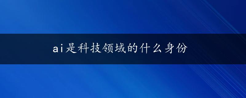 ai是科技领域的什么身份