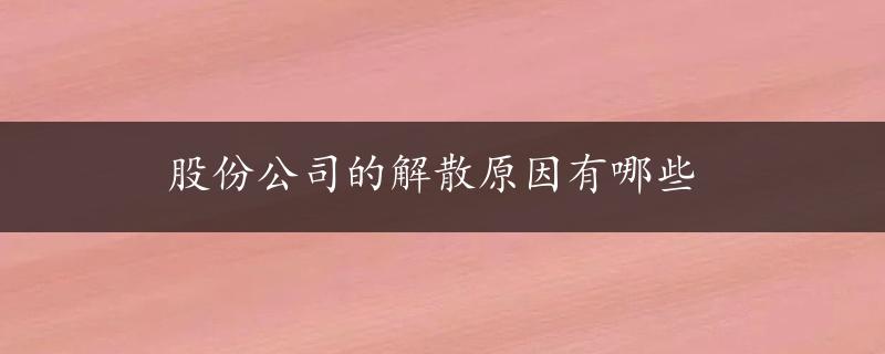 股份公司的解散原因有哪些