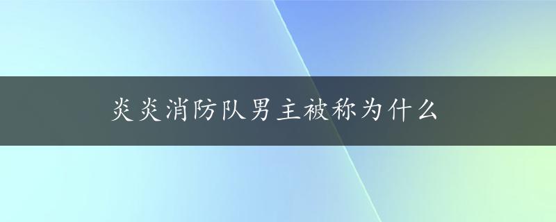 炎炎消防队男主被称为什么