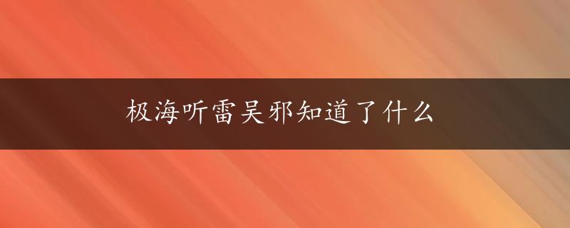 极海听雷吴邪知道了什么