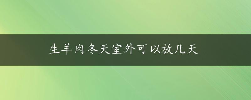 生羊肉冬天室外可以放几天