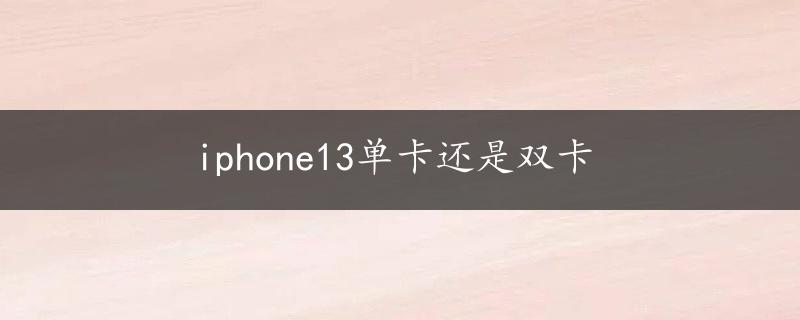 iphone13单卡还是双卡