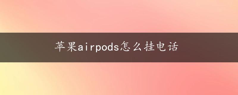 苹果airpods怎么挂电话