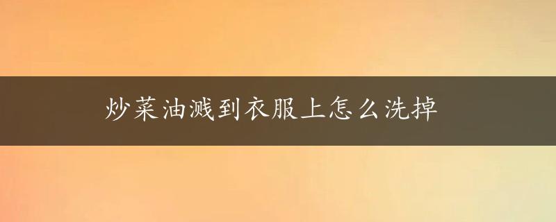 炒菜油溅到衣服上怎么洗掉