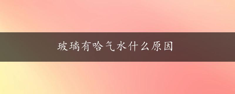 玻璃有哈气水什么原因