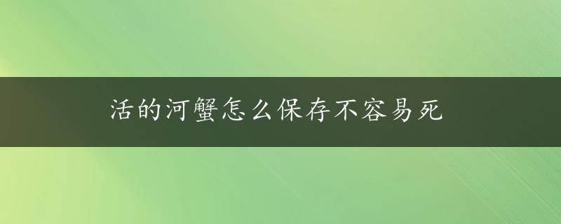 活的河蟹怎么保存不容易死