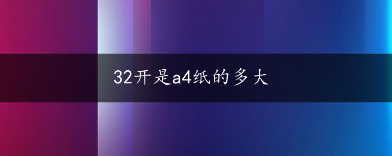 32开是a4纸的多大