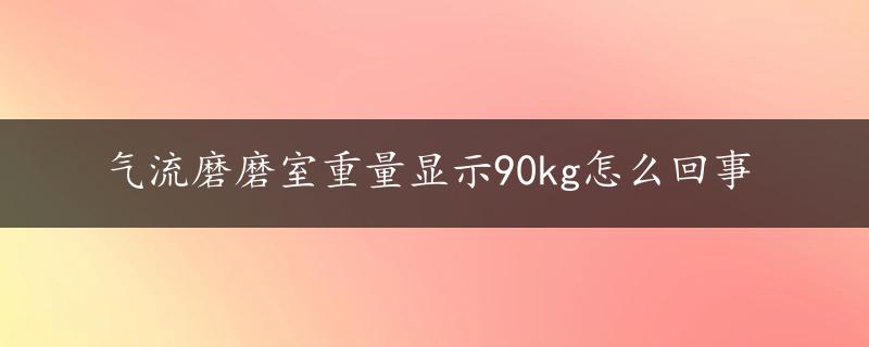 气流磨磨室重量显示90kg怎么回事