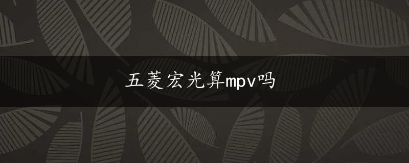 五菱宏光算mpv吗